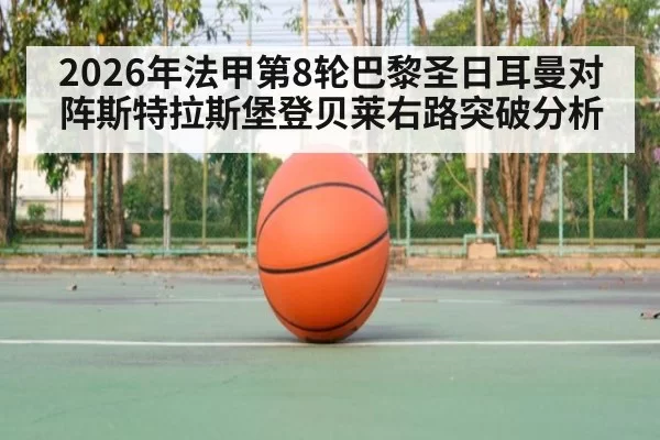 2026年法甲第8轮巴黎圣日耳曼对阵斯特拉斯堡登贝莱右路突破分析