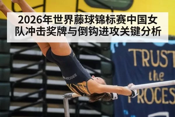 2026年世界藤球锦标赛中国女队冲击奖牌与倒钩进攻关键分析